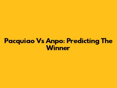 Pacquiao Vs Anpo: Predicting The Winner
