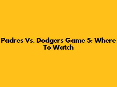 Padres Vs. Dodgers Game 5: Where To Watch