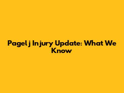 Pagelj Injury Update: What We Know