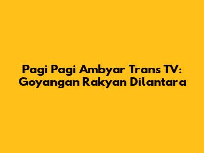 Pagi Pagi Ambyar Trans TV: Goyangan Rakyan Dilantara