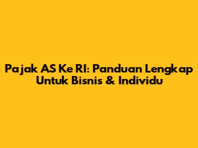 Pajak AS Ke RI: Panduan Lengkap Untuk Bisnis & Individu