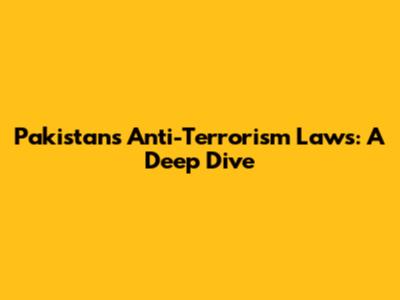 Pakistan's Anti-Terrorism Laws: A Deep Dive
