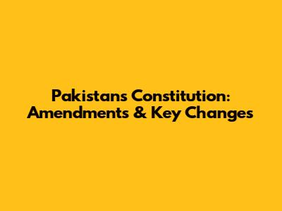 Pakistan's Constitution: Amendments & Key Changes