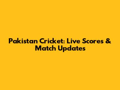 Pakistan Cricket: Live Scores & Match Updates