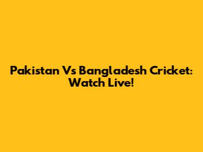 Pakistan Vs Bangladesh Cricket: Watch Live!