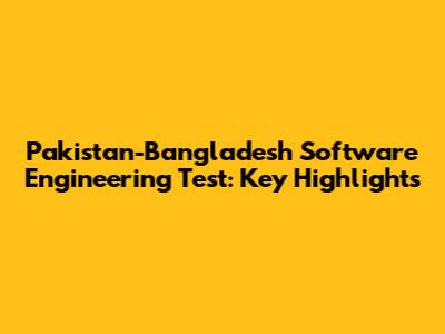 Pakistan-Bangladesh Software Engineering Test: Key Highlights