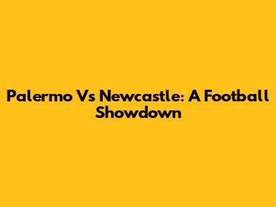 Palermo Vs Newcastle: A Football Showdown