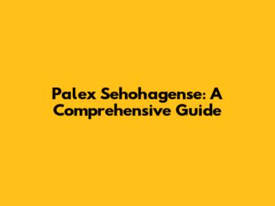 Palex Sehohagense: A Comprehensive Guide