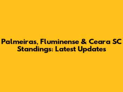 Palmeiras, Fluminense & Ceara SC Standings: Latest Updates