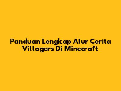 Panduan Lengkap Alur Cerita Villagers Di Minecraft