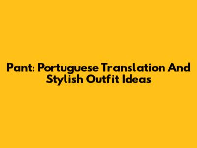 Pant: Portuguese Translation And Stylish Outfit Ideas