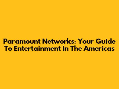 Paramount Networks: Your Guide To Entertainment In The Americas