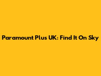 Paramount Plus UK: Find It On Sky