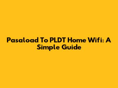 Pasaload To PLDT Home Wifi: A Simple Guide