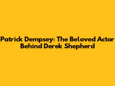Patrick Dempsey: The Beloved Actor Behind Derek Shepherd