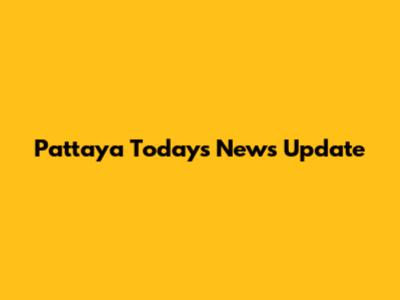 Pattaya Today's News Update