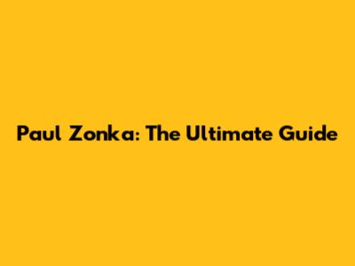 Paul Zonka: The Ultimate Guide