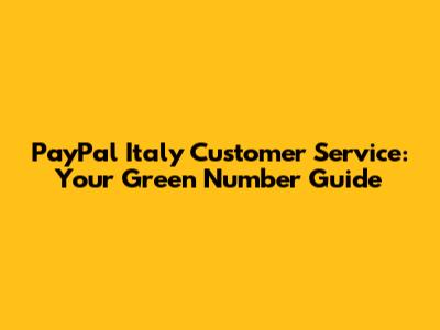 PayPal Italy Customer Service: Your Green Number Guide