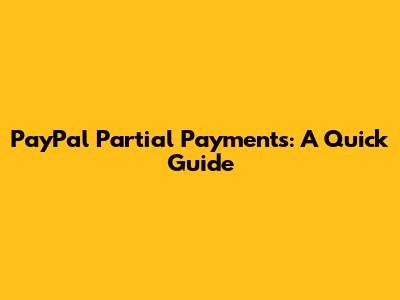PayPal Partial Payments: A Quick Guide