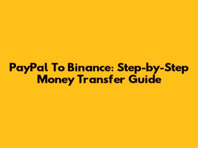 PayPal To Binance: Step-by-Step Money Transfer Guide