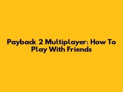 Payback 2 Multiplayer: How To Play With Friends