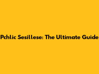 Pchlic Sesillese: The Ultimate Guide