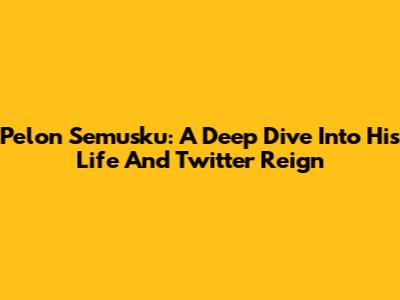 Pelon Semusku: A Deep Dive Into His Life And Twitter Reign