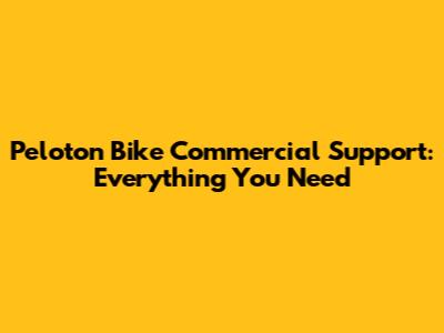 Peloton Bike Commercial Support: Everything You Need