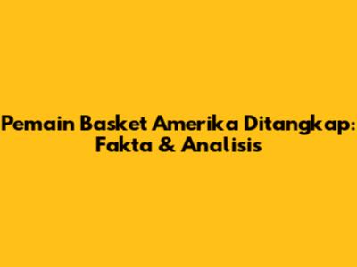 Pemain Basket Amerika Ditangkap: Fakta & Analisis