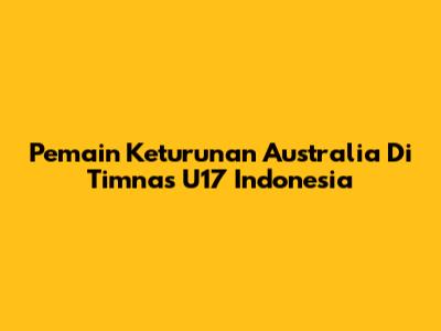 Pemain Keturunan Australia Di Timnas U17 Indonesia