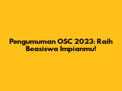 Pengumuman OSC 2023: Raih Beasiswa Impianmu!