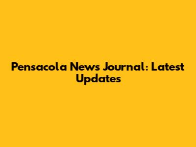 Pensacola News Journal: Latest Updates