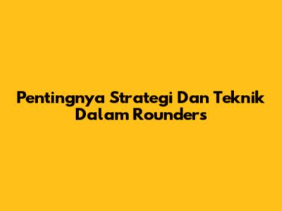 Pentingnya Strategi Dan Teknik Dalam Rounders