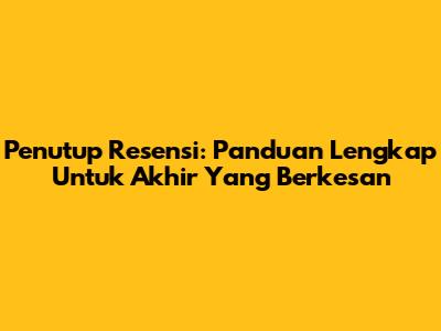 Penutup Resensi: Panduan Lengkap Untuk Akhir Yang Berkesan