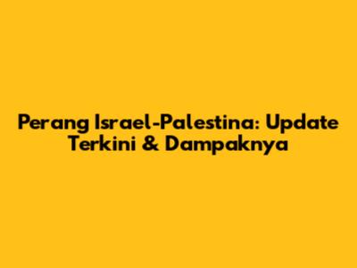 Perang Israel-Palestina: Update Terkini & Dampaknya