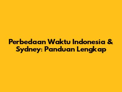 Perbedaan Waktu Indonesia & Sydney: Panduan Lengkap