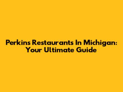 Perkins Restaurants In Michigan: Your Ultimate Guide