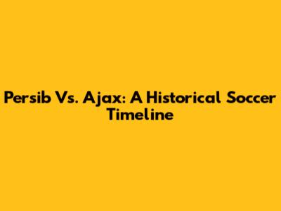 Persib Vs. Ajax: A Historical Soccer Timeline