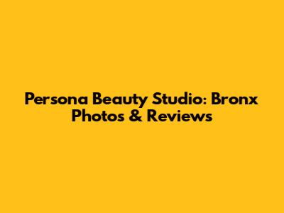 Persona Beauty Studio: Bronx Photos & Reviews