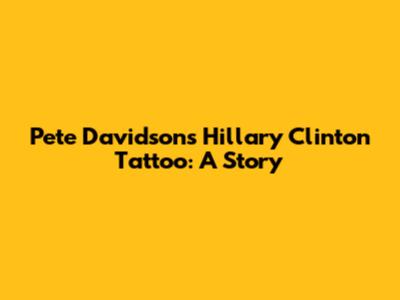 Pete Davidson's Hillary Clinton Tattoo: A Story