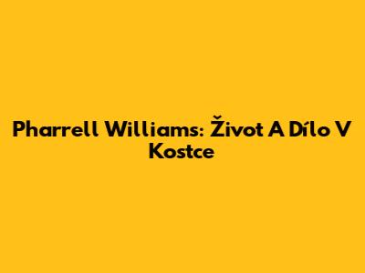 Pharrell Williams: Život A Dílo V Kostce