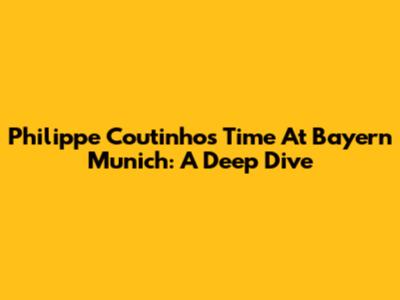 Philippe Coutinho's Time At Bayern Munich: A Deep Dive