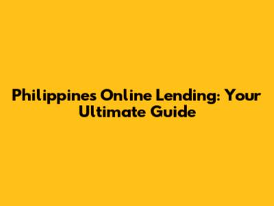 Philippines Online Lending: Your Ultimate Guide