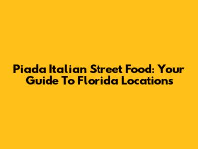 Piada Italian Street Food: Your Guide To Florida Locations