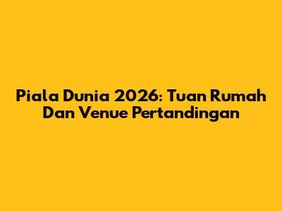 Piala Dunia 2026: Tuan Rumah Dan Venue Pertandingan
