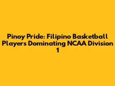 Pinoy Pride: Filipino Basketball Players Dominating NCAA Division 1