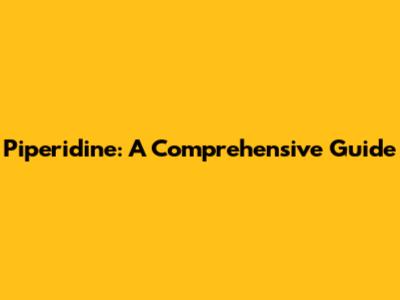 Piperidine: A Comprehensive Guide