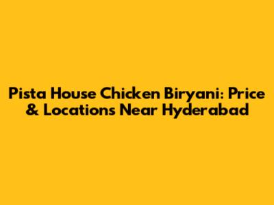 Pista House Chicken Biryani: Price & Locations Near Hyderabad