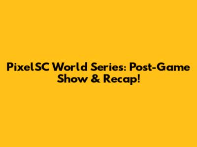 PixelSC World Series: Post-Game Show & Recap!