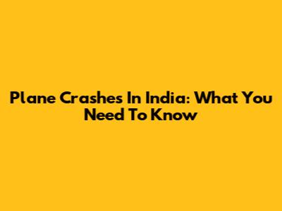 Plane Crashes In India: What You Need To Know